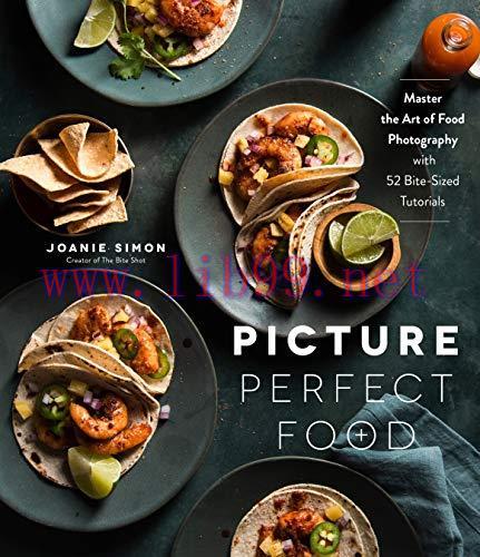 [FOX-Ebook]Picture Perfect Food: Master the Art of Food Photography with 52 Bite-Sized Tutorial...