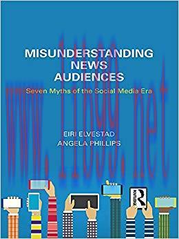 Misunderstanding News Audiences: Seven Myths of the Social Media Era (Communication and Society...