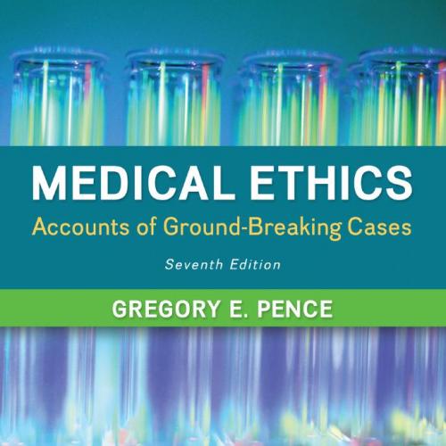 Medical Ethics_ Accounts of Ground-Breaking Cases, 7th SEVENTH EDITION - Gregory E. Pence