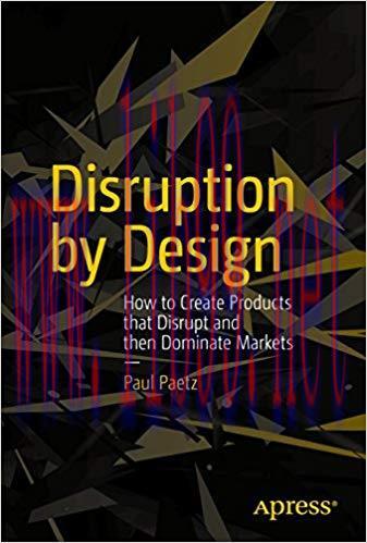 (PDF)Disruption by Design: How to Create Products that Disrupt and then Dominate Markets 1st ed...