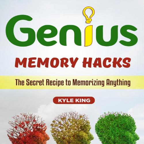 Genius Memory Hacks_ The Secret Recipe to Memorizing Anything
