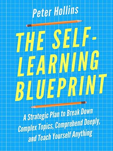 (PDF)The Self-Learning Blueprint A Strategic Plan to Break Down Complex Topics, Comprehend Deep...