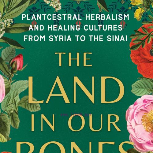 [AME]The Land in Our Bones: Plantcestral Herbalism and Healing Cultures from_ Syria to the Sina...