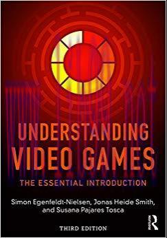 Understanding Video Games: The Essential Introduction 3rd Edition,