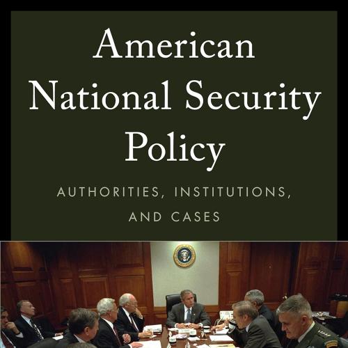 American National Security Policy: Authorities, Institutions, and Cases 1st Edition