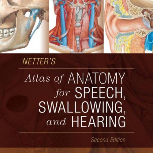 Netter's Atlas of Anatomy for Speech, Swallowing, and Hearing 2nd Edition