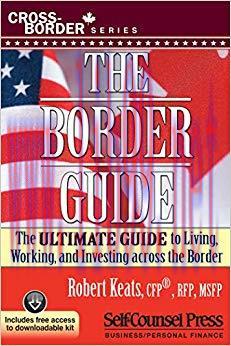 The Border Guide: The Ultimate Guide to Living, Working, and Investing Across the Border (Cross...