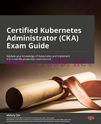 [FOX-Ebook]Certified Kubernetes Administrator (CKA) Exam Guide: Validate your knowledge of Kube...