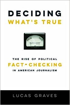(PDF)Deciding What&rsquo;s True The Rise of Political Fact-Checking in American Journalism