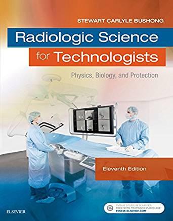Radiologic Science for Technologists Physics, Biology, and Protection 11th Edition