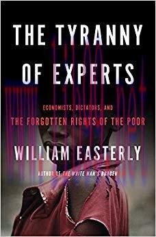 The Tyranny of Experts: Economists, Dictators, and the Forgotten Rights of the Poor 1st Edition...