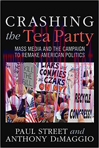 Crashing the Tea Party: Mass Media and the Campaign to Remake American Politics 1st Edition,