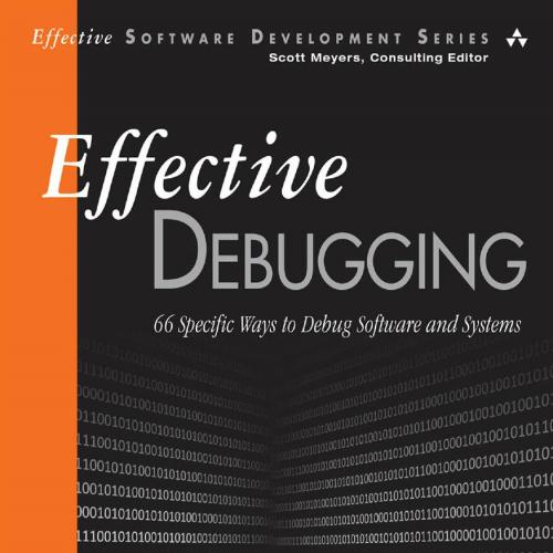Effective Debugging_ 66 Specific Ways to Debug Software and Systems