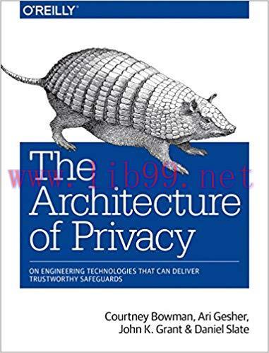 The Architecture of Privacy: On Engineering Technologies that Can Deliver Trustworthy Safeguard...