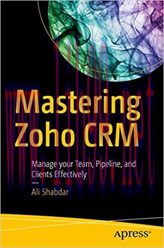 Mastering Zoho CRM: Manage your Team, Pipeline, and Clients Effectively 1st ed. Edition