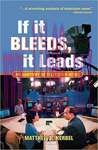 If It Bleeds, It Leads: An Anatomy Of Television News 1st Edition,