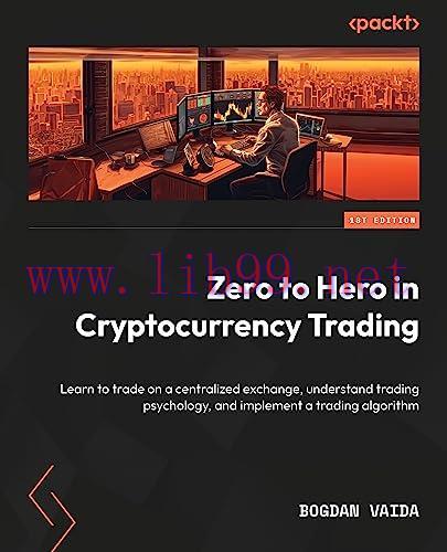 [FOX-Ebook]Zero to Hero in Cryptocurrency Trading: Learn to trade on a centralized exchange, un...