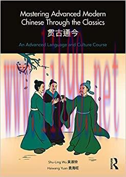 Mastering Advanced Modern Chinese through the Classics: An Advanced Language and Culture Course...