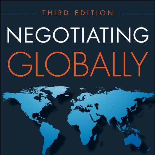 Negotiating Globally How to Negotiate Deals, Resolve Disputes, and Make Decision 3rd