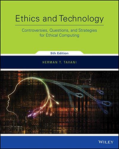 Ethics and Technology Controversies, Questions, and Strategies for Ethical Computing, 5th Editi...