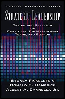 Strategic Leadership: Theory and Research on Executives, Top Management Teams, and Boards (Stra...