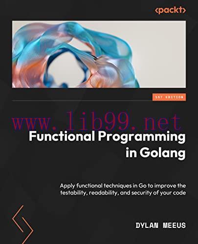 [FOX-Ebook]Functional Programming in Golang: Apply functional techniques in Go to improve the t...
