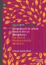 [PDF]Groundwork for a New Kind of African Metaphysics: The Idea of Predeterministic Historicity