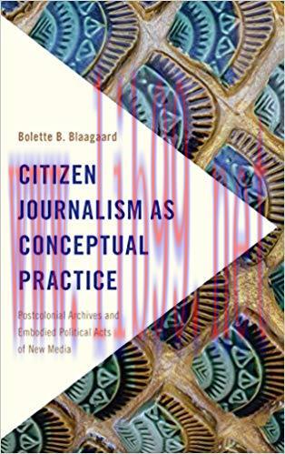 Citizen Journalism as Conceptual Practice: Postcolonial Archives and Embodied Political Acts of...