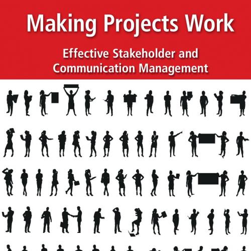 Making Projects Work Effective Stakeholder and Communication Management