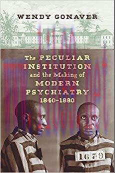 (PDF)The Peculiar Institution and the Making of Modern Psychiatry, 1840&ndash;1880 1st Edition