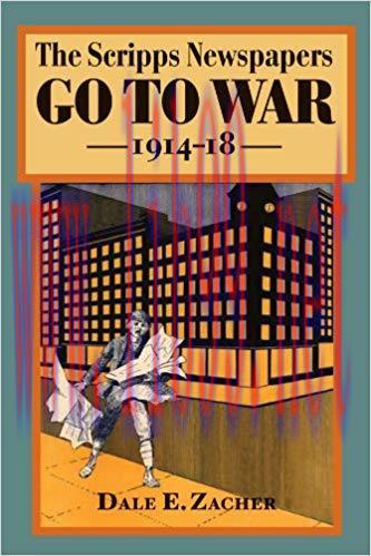 The Scripps Newspapers Go to War, 1914-18 (History of Communication)