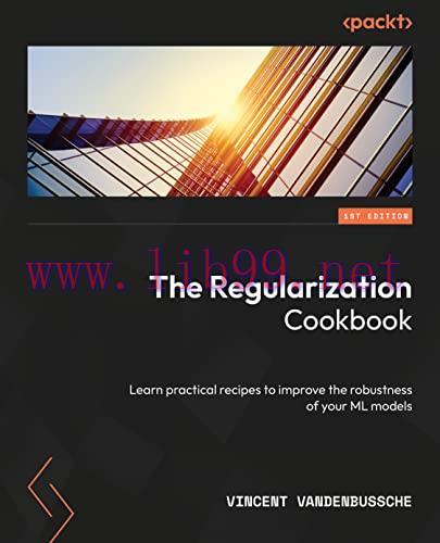 [FOX-Ebook]The Regularization Cookbook: Explore practical recipes to improve the functionality ...