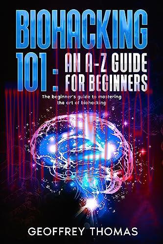 [FOX-Ebook]BIOHACKING 101: AN A-Z GUIDE FOR BEGINNERS: The beginner's guide to mastering the ar...
