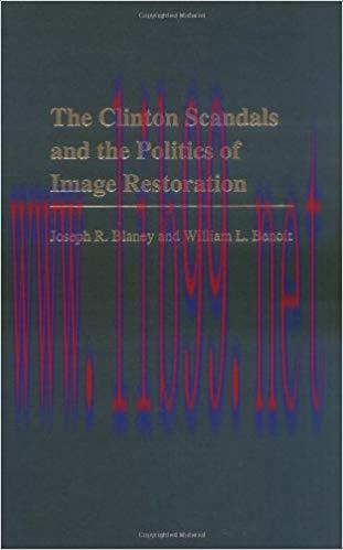 The Clinton Scandals and the Politics of Image Restoration (Praeger Series in Political Communi...