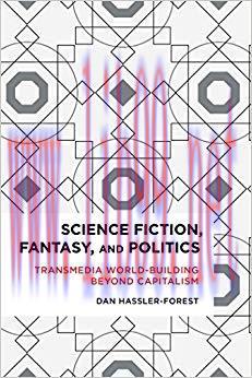 Science Fiction, Fantasy, and Politics: Transmedia World-Building Beyond Capitalism (Radical Cu...