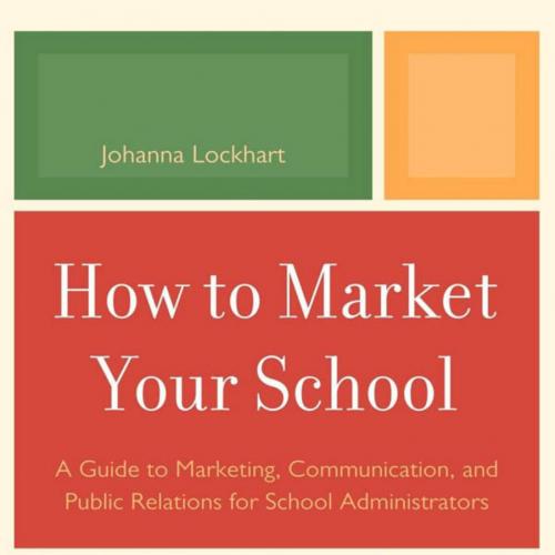 How to Market Your School_ A Guide to Marketing, Communication, and Public Relations for School...