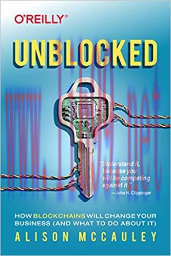 Unblocked: How Blockchains Will Change Your Business (and What to Do About It) 1st Edition,