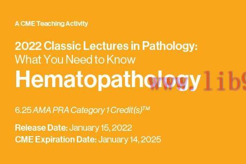 [AME]Classic Lectures in Pathology: What You Need to Know: Hematopathology 2022 (CME VIDEOS)
