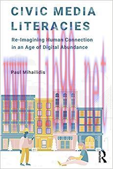 Civic Media Literacies: Re-Imagining Human Connection in an Age of Digital Abundance 1st Editio...