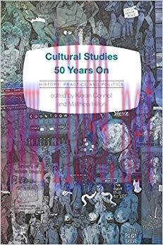 Cultural Studies 50 Years On: History, Practice and Politics 1st Edition,
