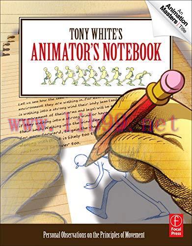 [FOX-Ebook]Tony White's Animator's Notebook: Personal Observations on the Principles of Movemen...