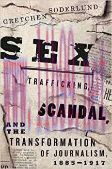 Sex Trafficking, Scandal, and the Transformation of Journalism, 1885-1917