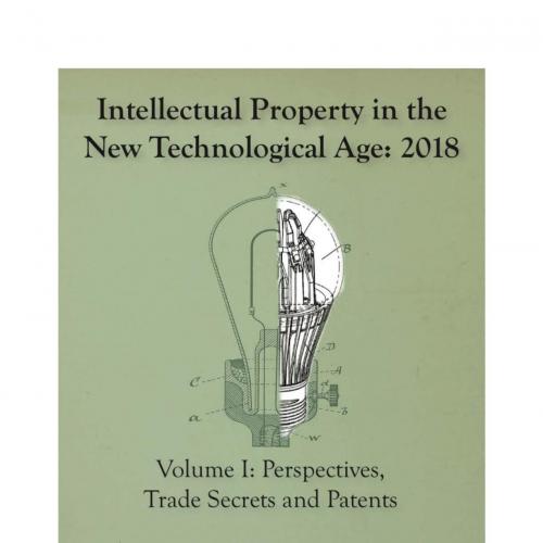 Intellectual Property in the New Technological Age 2018_ Vol. I _ Perspectives, Trade Secrets, ...