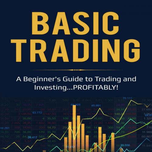Basic Trading_ ' A Beginner's Guide to Trading and Investing_.PROFITABLY!'