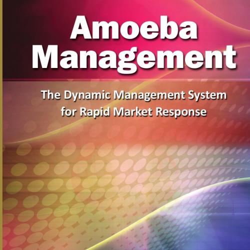 Amoeba Management The Dynamic Management System for Rapid Market Response - Inamori, Kazuo