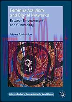Feminist Activism and Digital Networks: Between Empowerment and Vulnerability (Palgrave Studies...