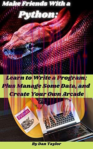 [FOX-Ebook]Make Friends With A Python: Learn to Write A Program; Plus Manage Some Data, and Cre...