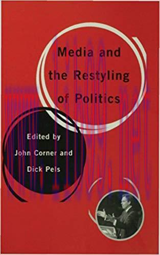 Media and the Restyling of Politics: Consumerism, Celebrity and Cynicism 1st Edition,
