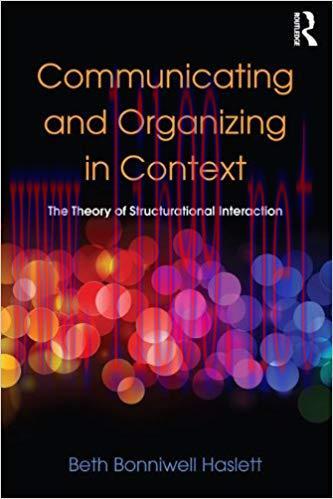 Communicating and Organizing in Context: The Theory of Structurational Interaction (Routledge C...