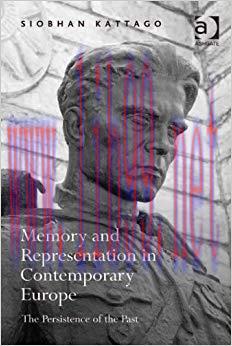 Memory and Representation in Contemporary Europe: The Persistence of the Past 1st Edition,